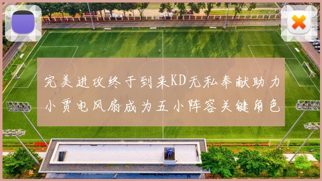 完美进攻终于到来KD无私奉献助力小贾电风扇成为五小阵容关键角色